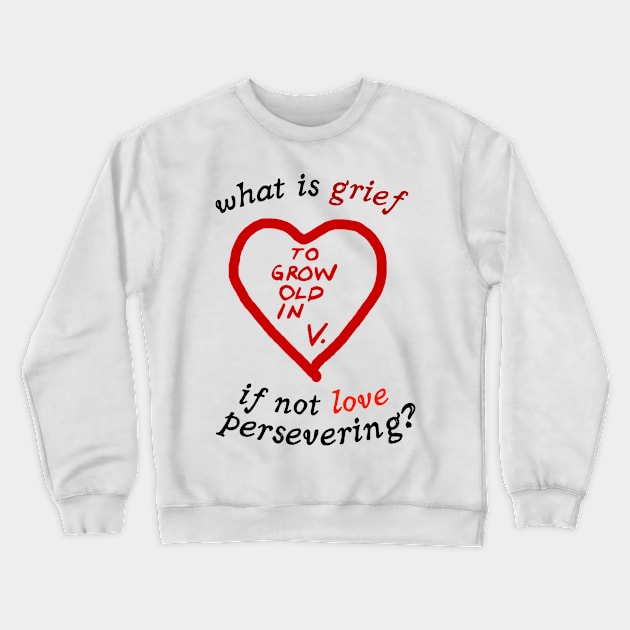 What Is Grief If Not Love Persevering ? To Grow Up In V Crewneck Sweatshirt by cheriecho